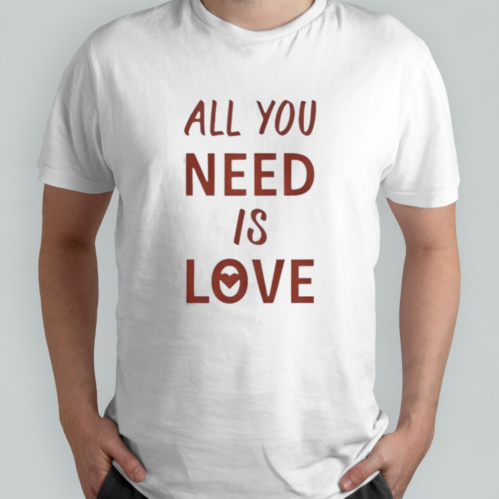 All You Need Is Love New T-Shirt