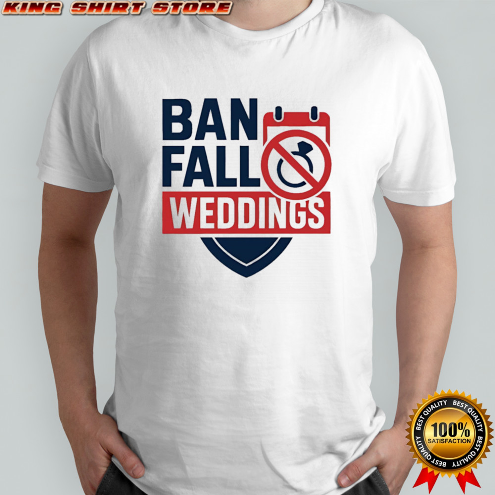 Ban fall weddings shirt