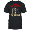 Be Polite You Asshole Skeleton Death shirt