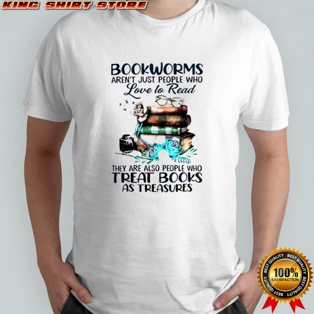 Bookworms aren’t just people who love to read shirt