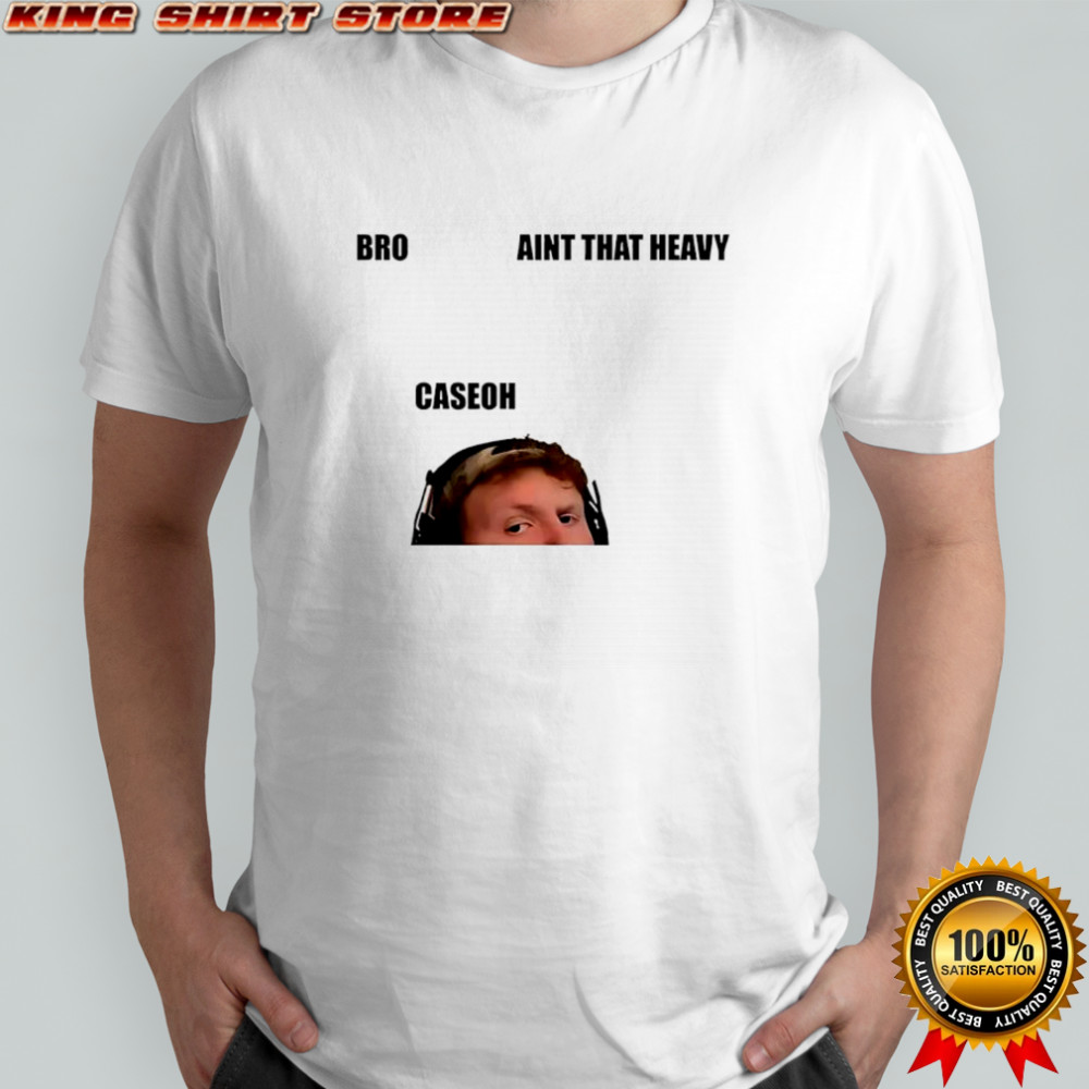 Bro ain’t that heavy caseoh shirt