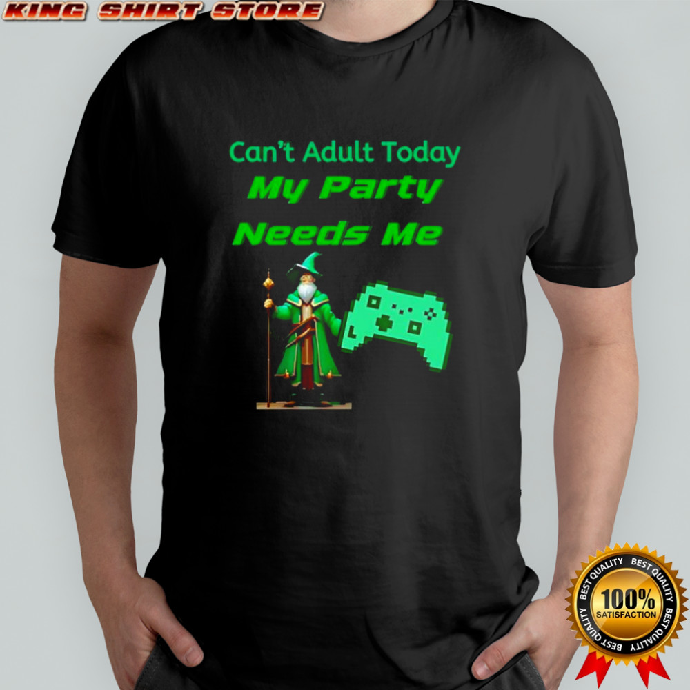 Can’t adult today my party needs me shirt
