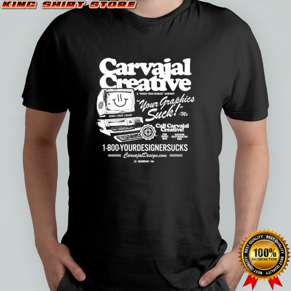 Carvajal Creative your graphics suck shirt