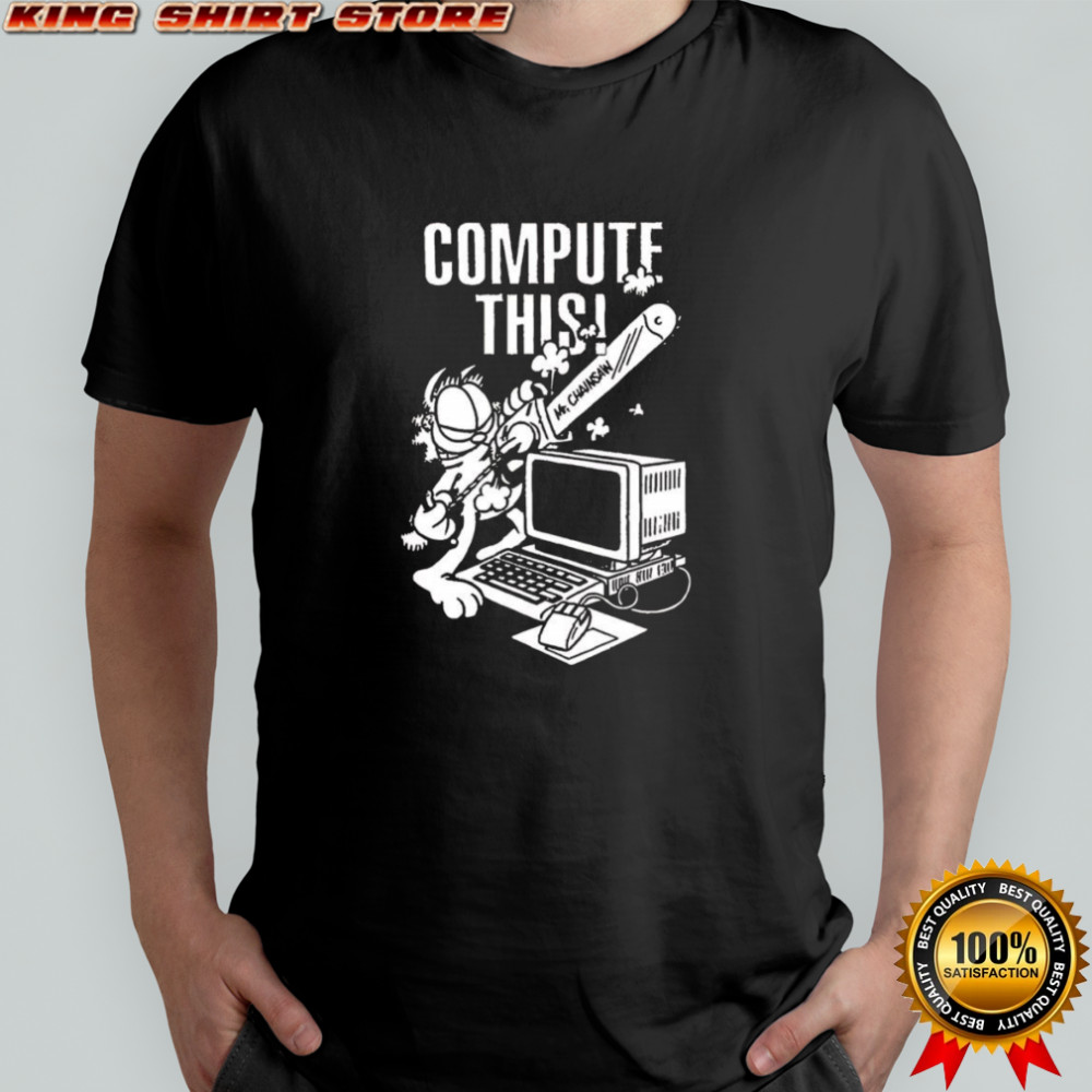 Compute this Mr Chainsaw shirt