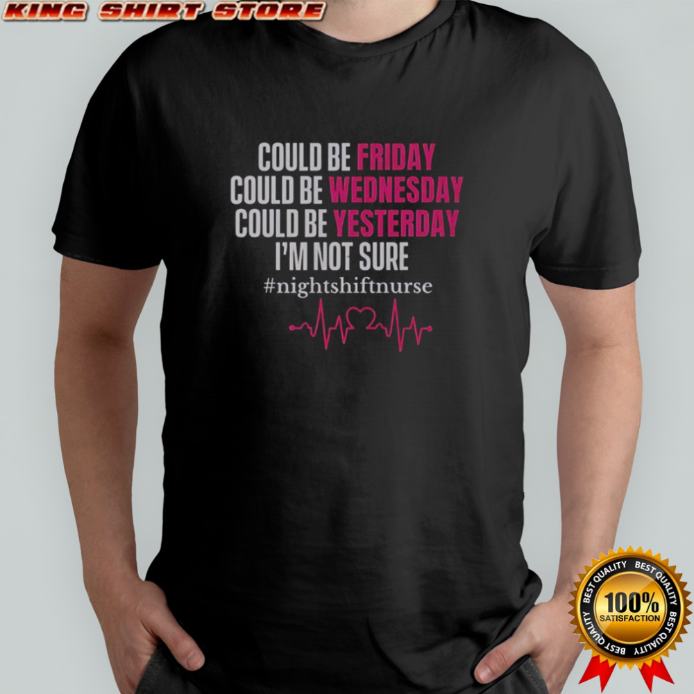 Could Be Friday Could Be Wednesday Could Be Yesterday I’m Not Sure T-Shirt
