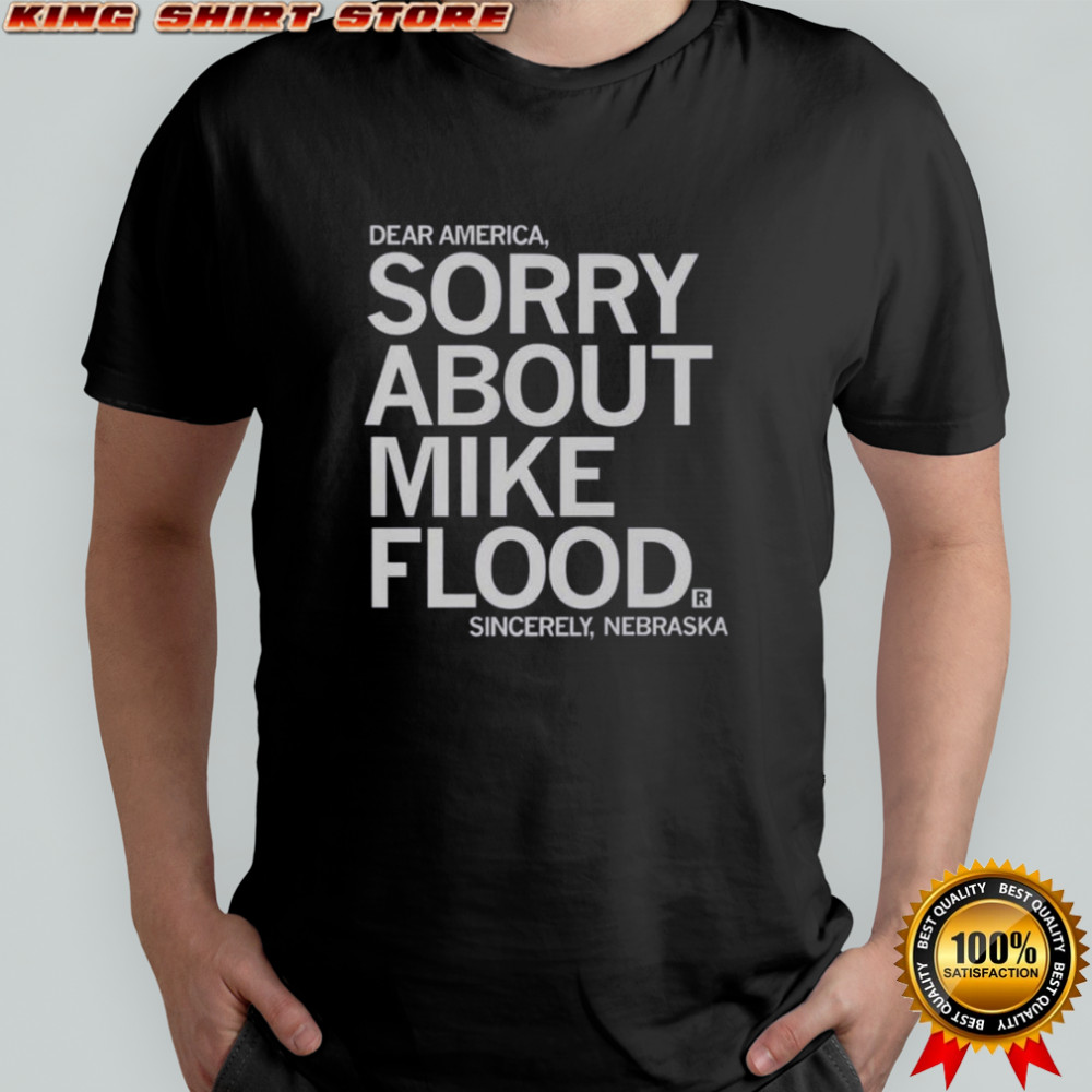 Dear America Sorry About Mike Flood Sincerely Nebraska T-Shirt