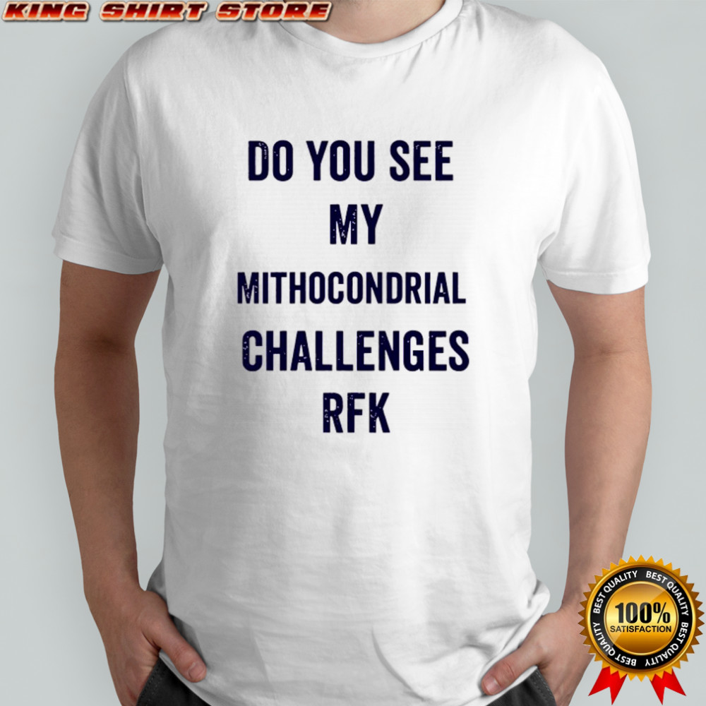 Do you see my Mithocondrial Challenges RFK shirt