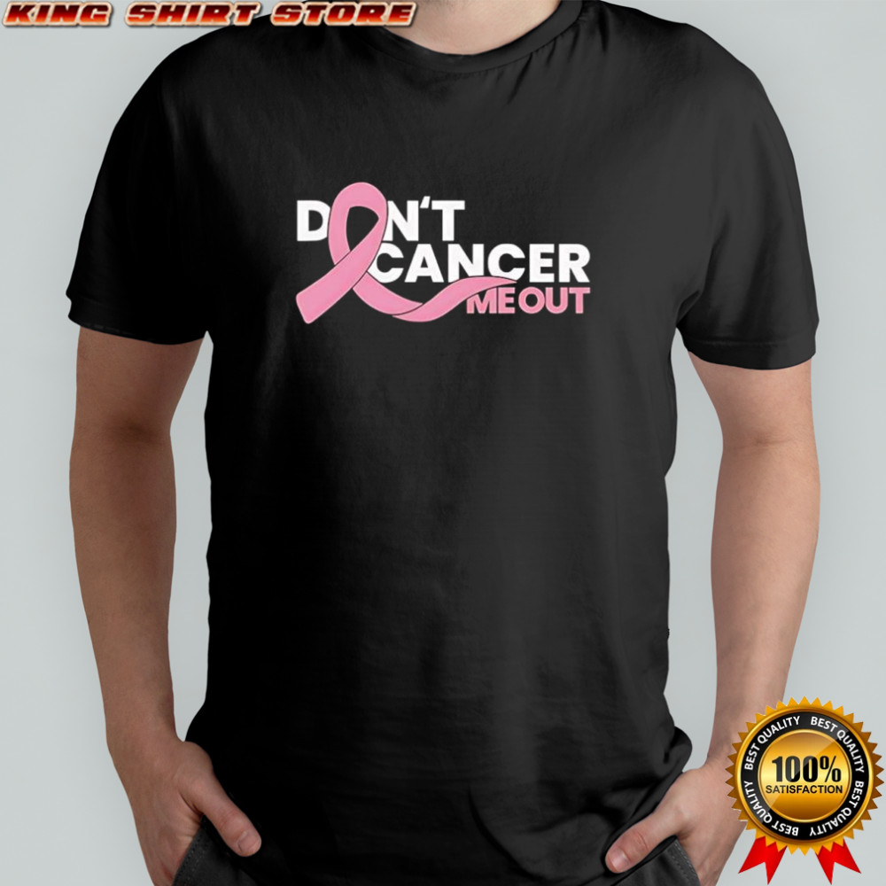 Don’t cancer me out shirt