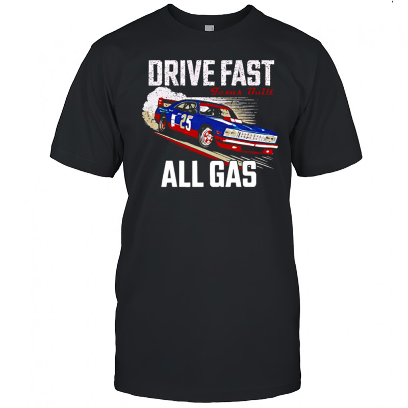 Drive fast all gas Texas built shirt