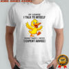 Duck Of Course I Talk To Myself Sometimes I Need Expert Advice T-Shirt