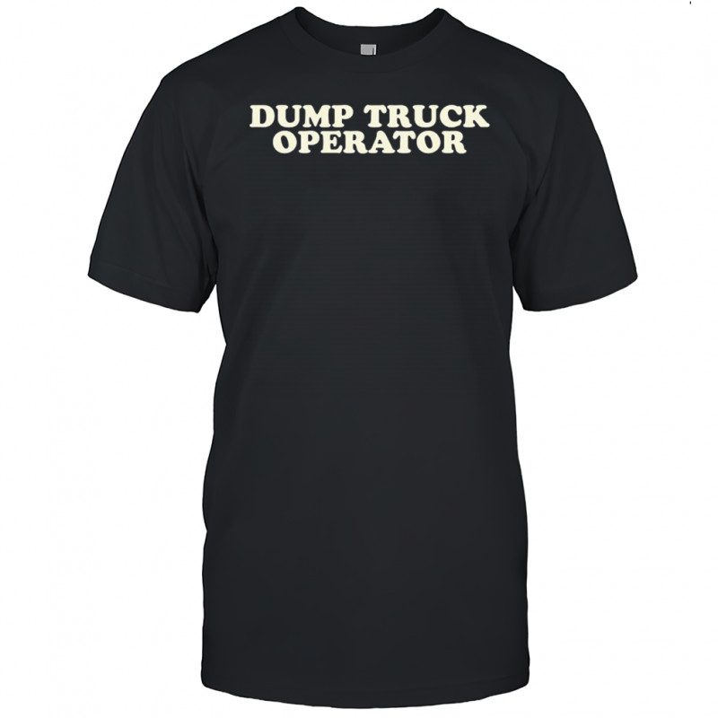 Dump Truck Operator T-shirt