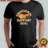 Emotional support dog you can do it shirt