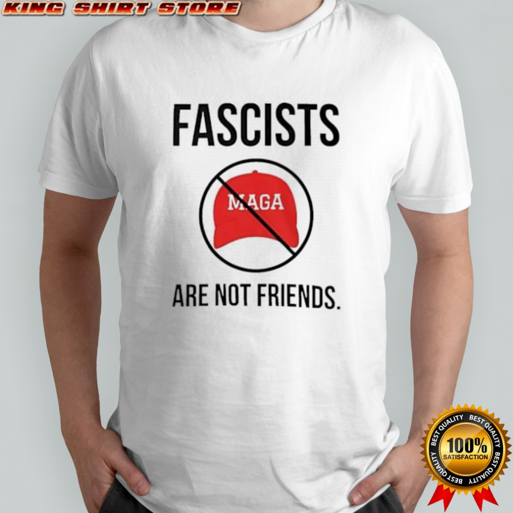 Fascists Maga Are Not Friends shirt