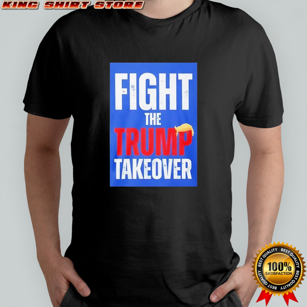 Fight The Trump Takeover shirt