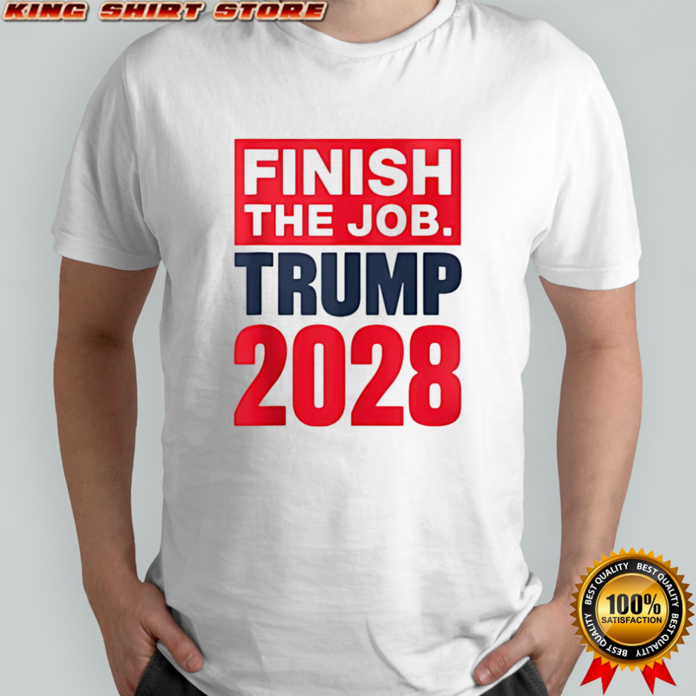 Finish the job Trump 2028 shirt