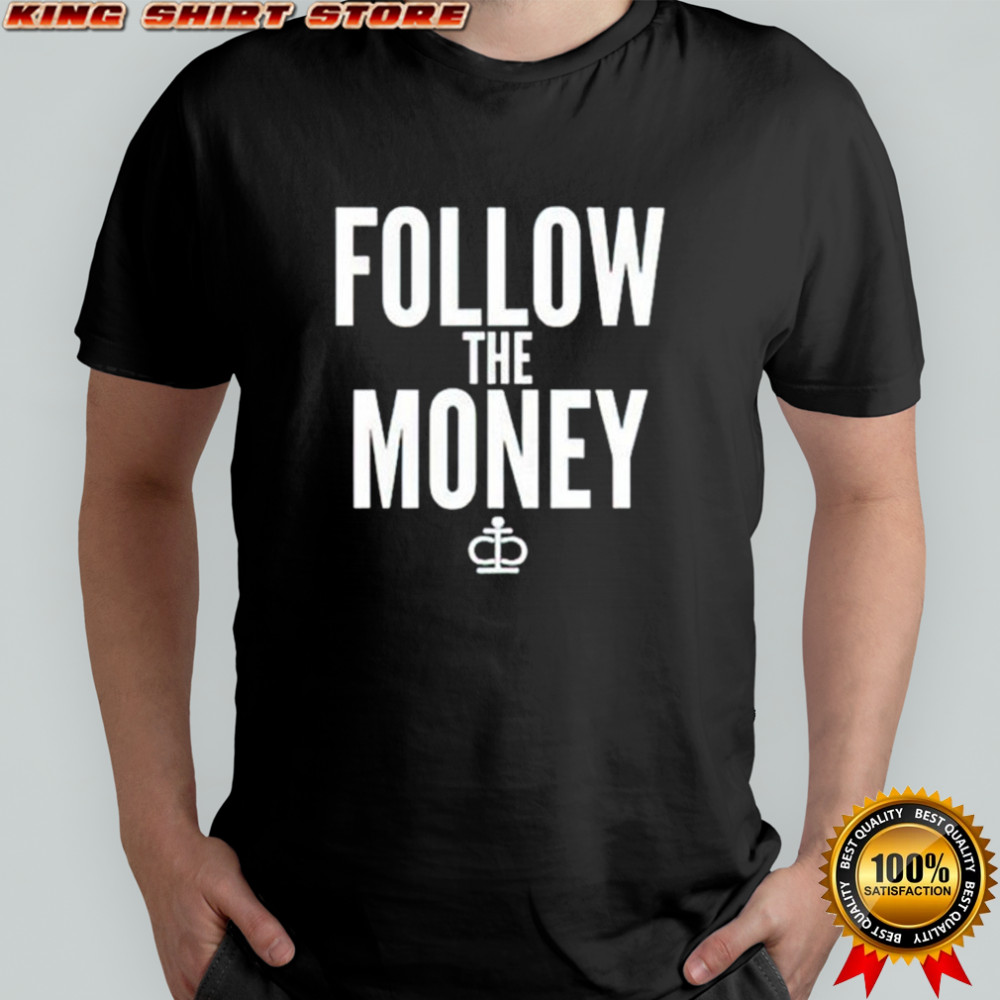 Follow the money shirt