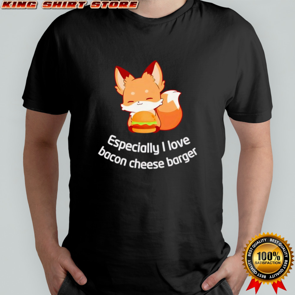 Fox especially I love bacon cheese barger shirt