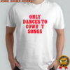 George Birge Only Dances To Cowboy Songs T-Shirt