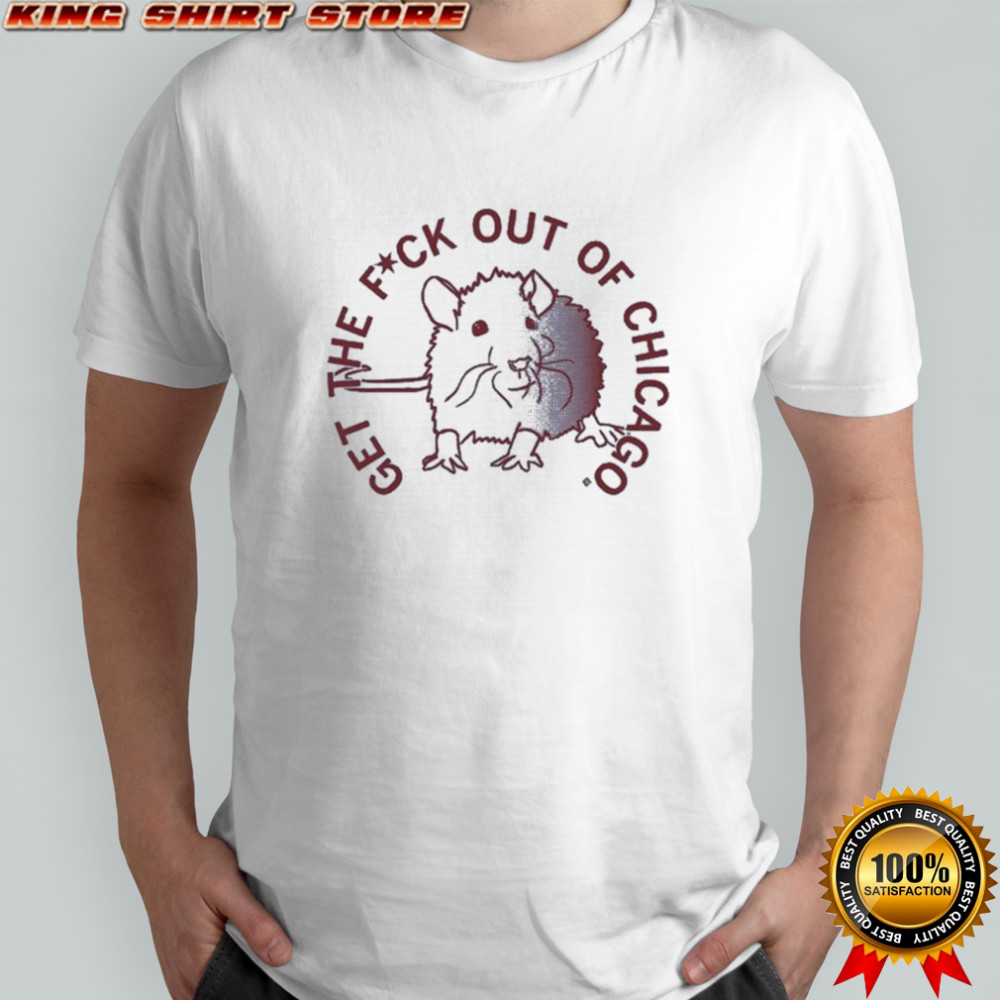 Get The Fuck Out Of Chicago T-shirt