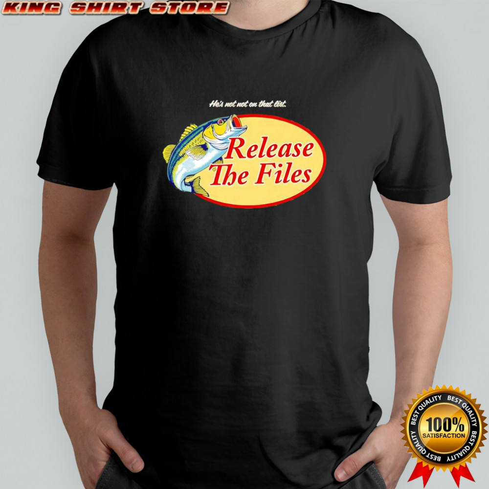 He’s not not on that list release the Files shirt