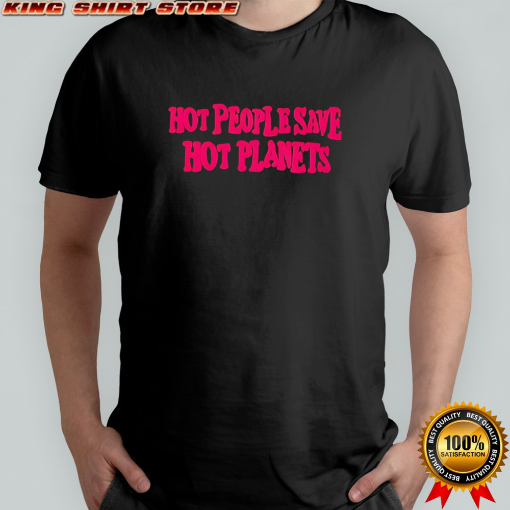 Hot people save hot planets 2025 shirt