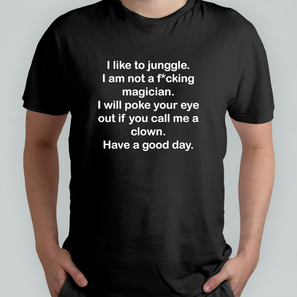 I like to junggle I am not a fucking magician shirt