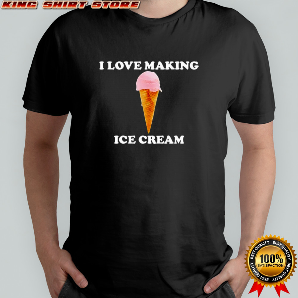 I love making ice cream shirt