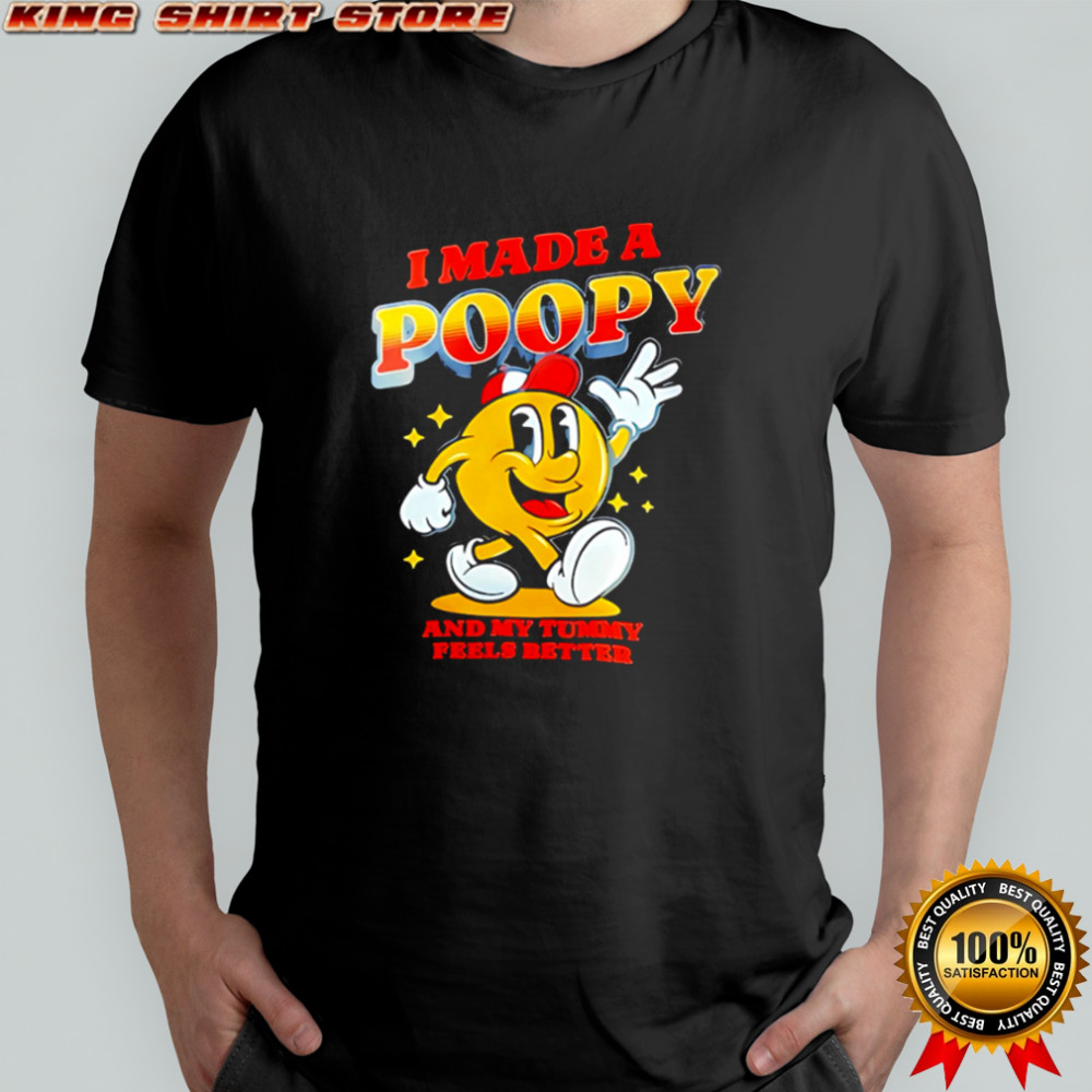 I Made A Poopy And My Tummy Feels Better Art shirt