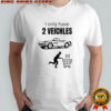 I only have 2 veichles shirt