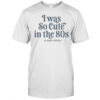 I Was So Cute In The 80s T-Shirt