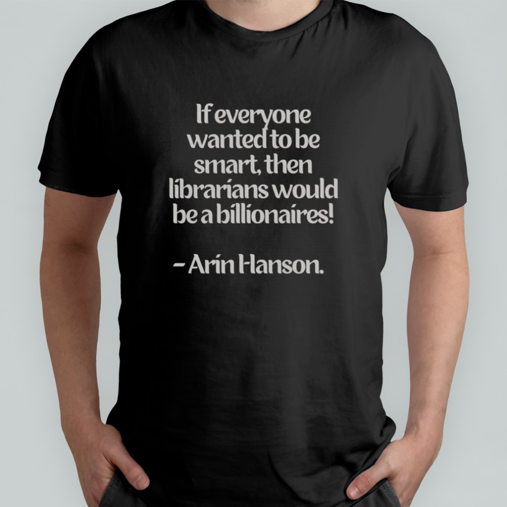 If Everyone Wanted To Be Smart Arin Hanson T-Shirt