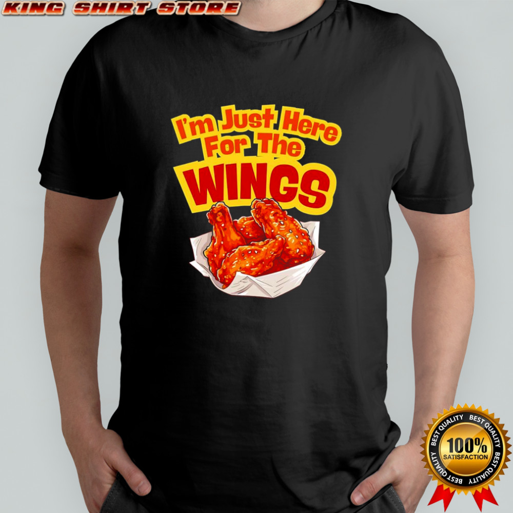 I’m just here for the wings chicken fried shirt
