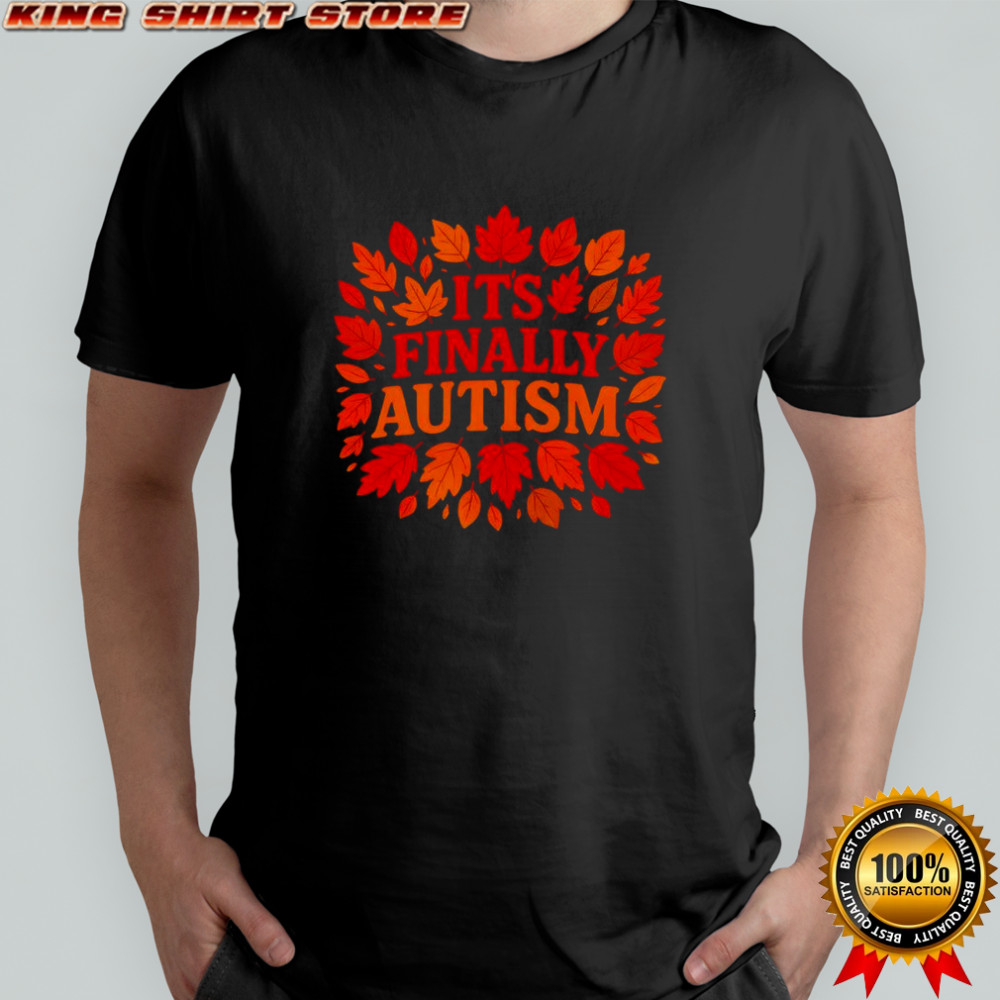 It’s Finally Autism autumn shirt
