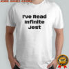 I’ve read infinite Jest shirt
