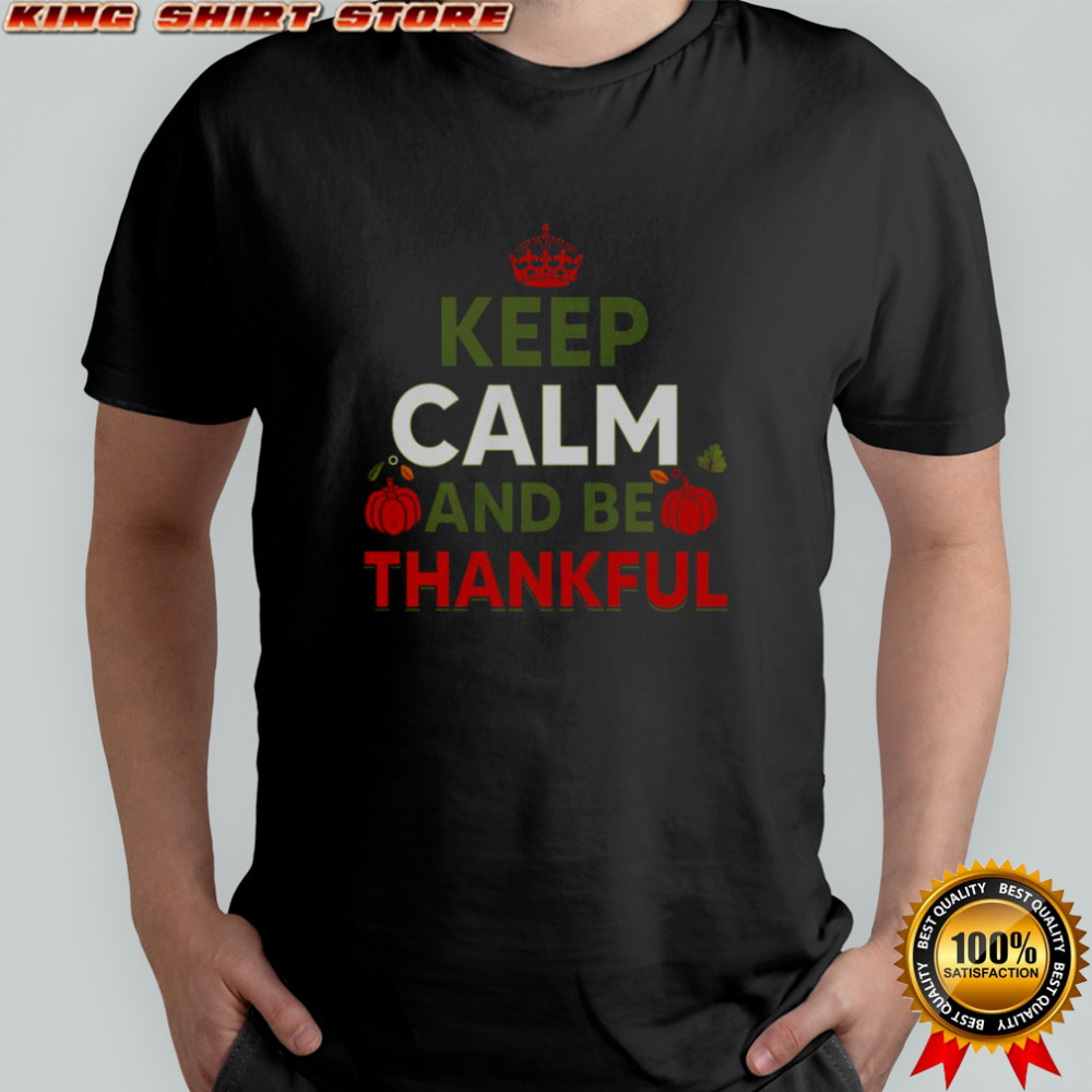 Keep Calm And Be Thankful Thanksgiving T-Shirt