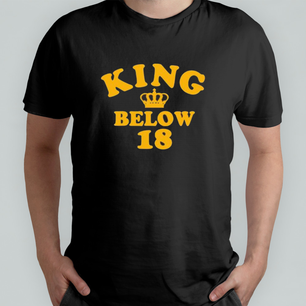 King Below 18 shirt