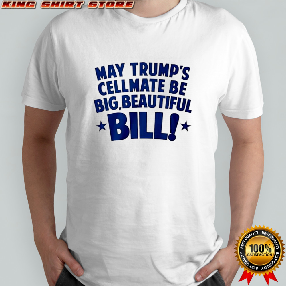 May Trump’s cellmate be big beautiful bill shirt