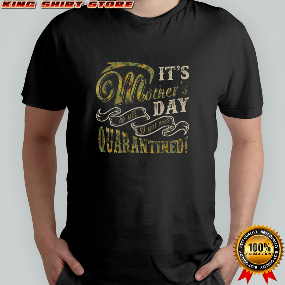 Mother’s Day Sunflower It’s Mother’s Day & All I Got Was Quarantined T-Shirt