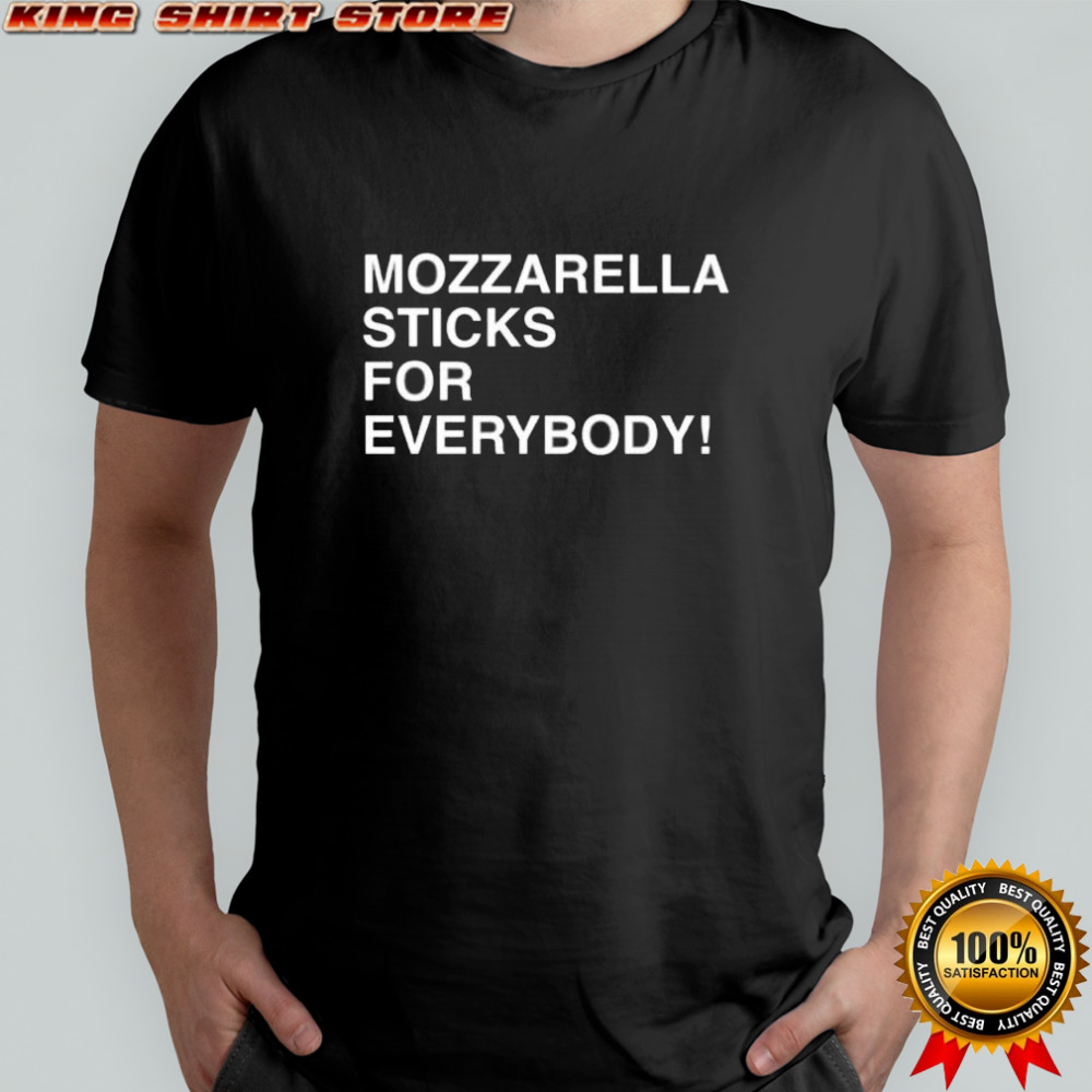 Mozzarella Sticks For Everybody shirt
