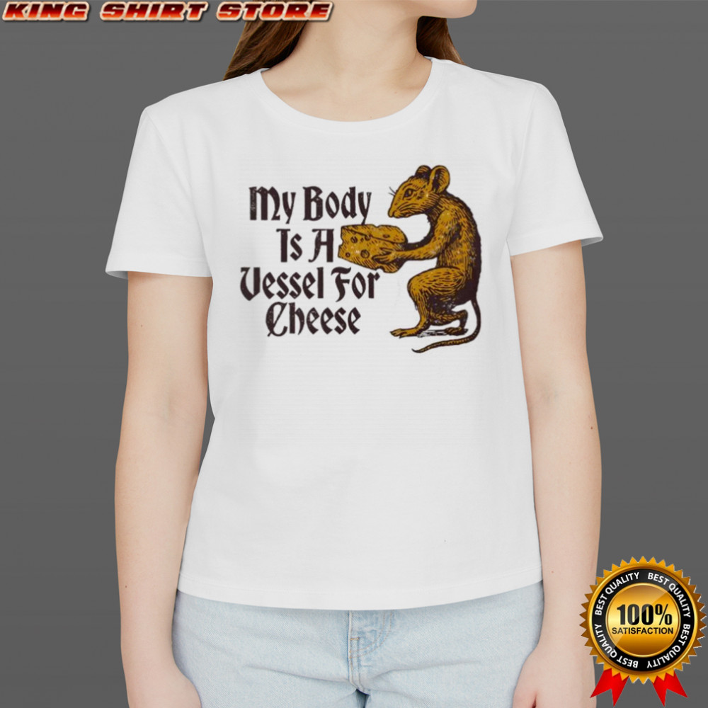 My body is a vessel for Cheese shirt