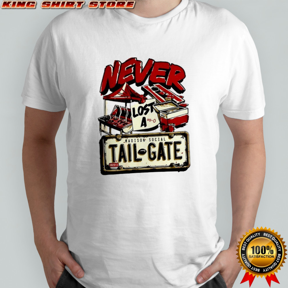 Never lost a Tailgate shirt