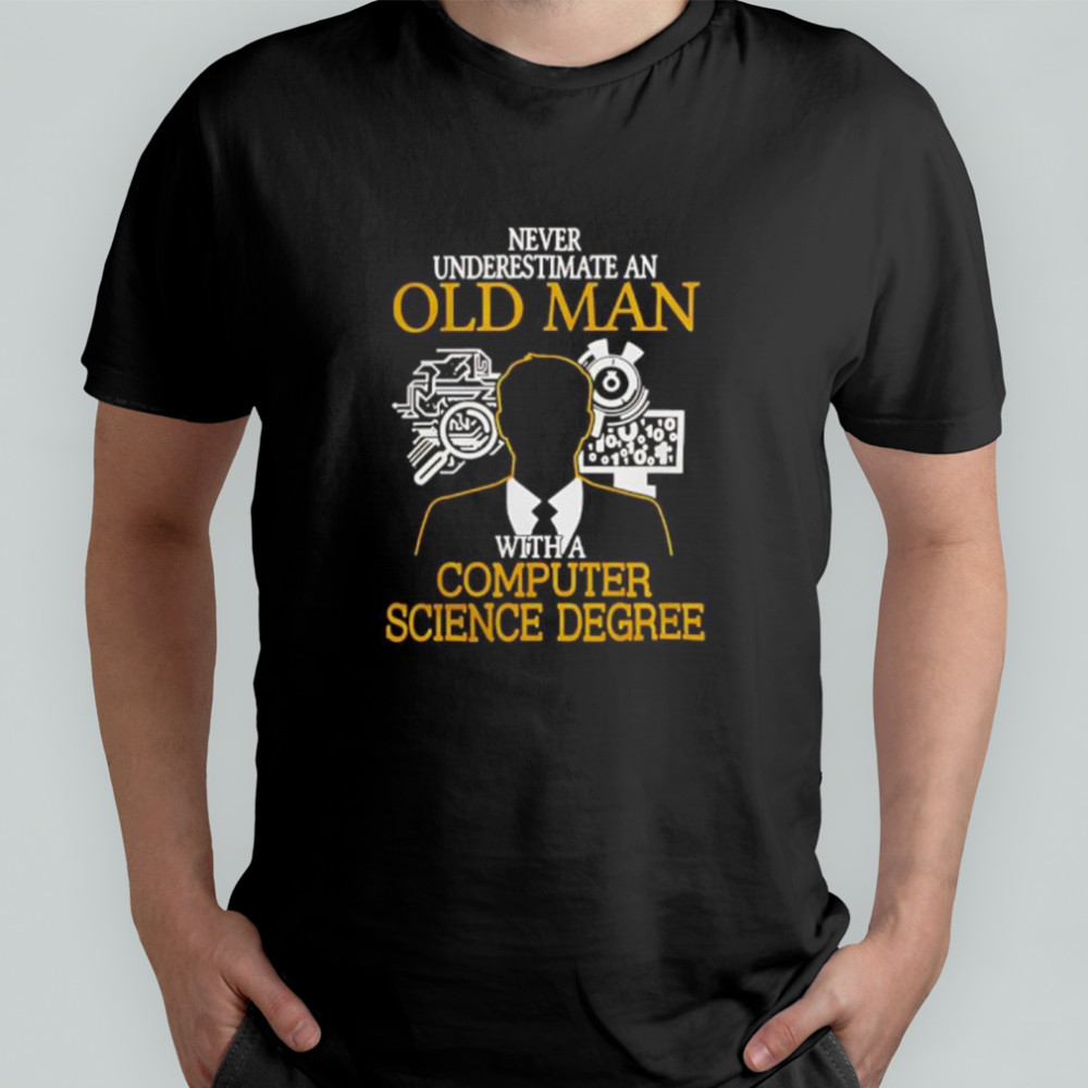 Never Underestimate An Old Man With A Computer Science Degree shirt