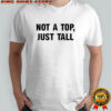Not A Top Just Tall T-shirt