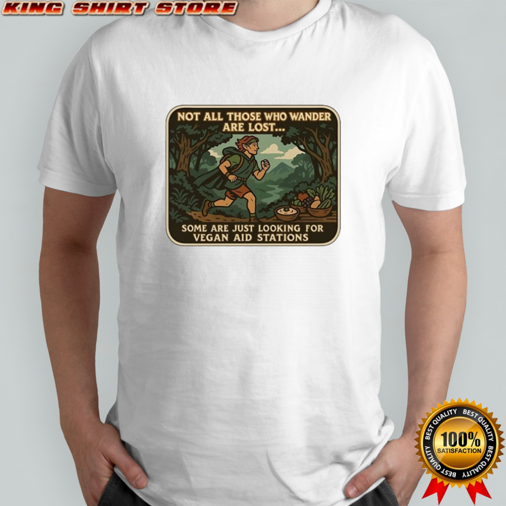 Not all those who wander are lost some are just looking for vegan aid stations shirt