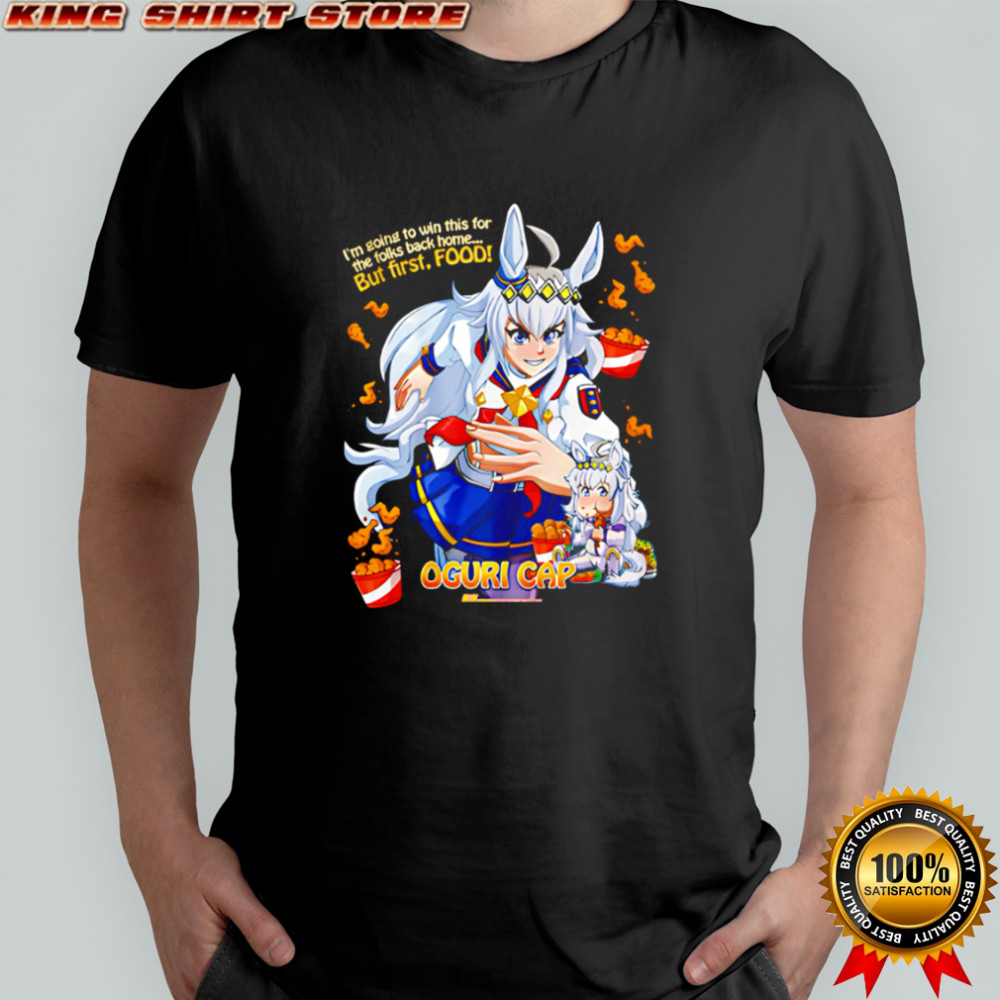 Oguri Cap I’m going to win this for the folks back home But First Food shirt