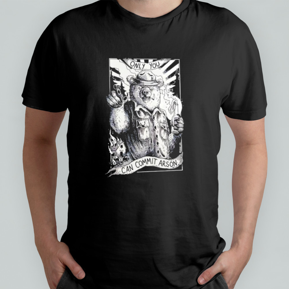Only you can commit arson shirt