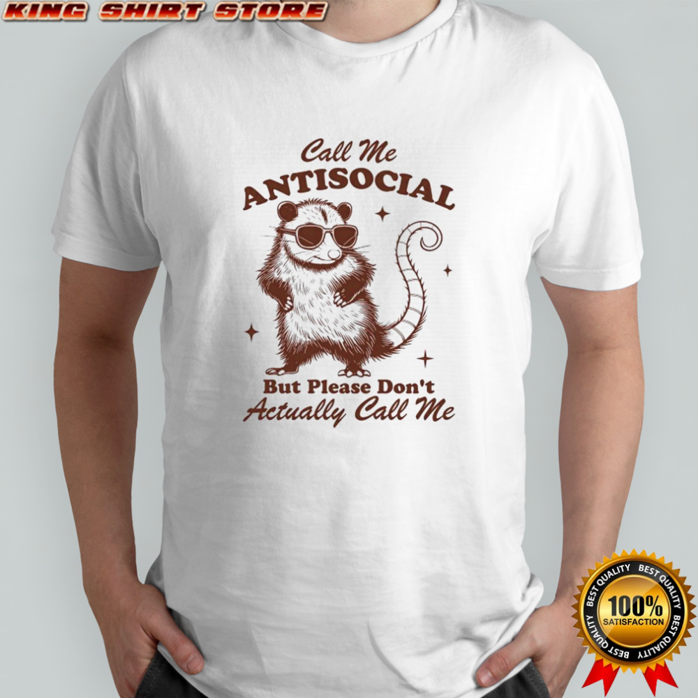 Opossum call me antisocial but please don’t actually call me shirt