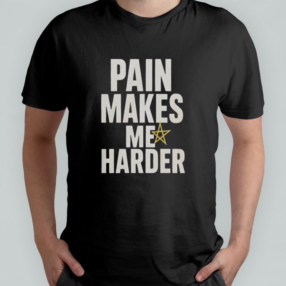 Pain Makes Me Harder T-Shirt