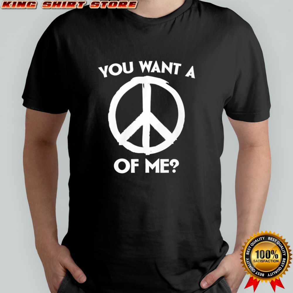 Peace sign you want a piece of me shirt
