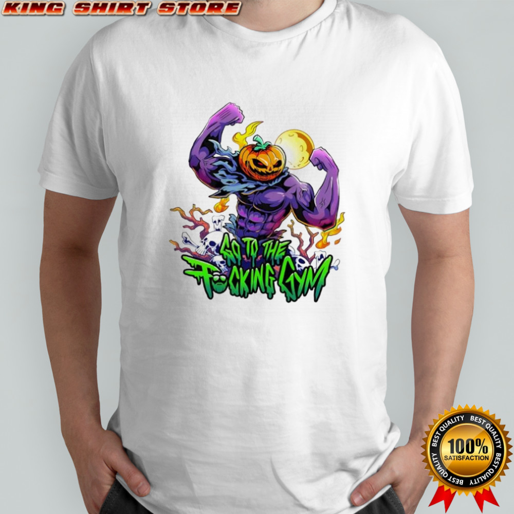 Pumpkin head go to the fucking gym shirt